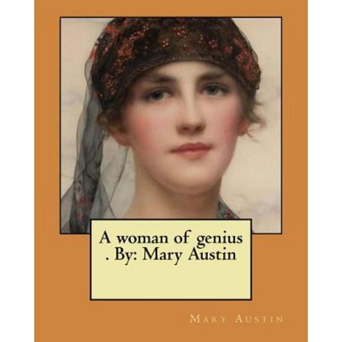 A Woman of Genius . by: Mary Austin Paperback, Createspace Independent Publishing Platform