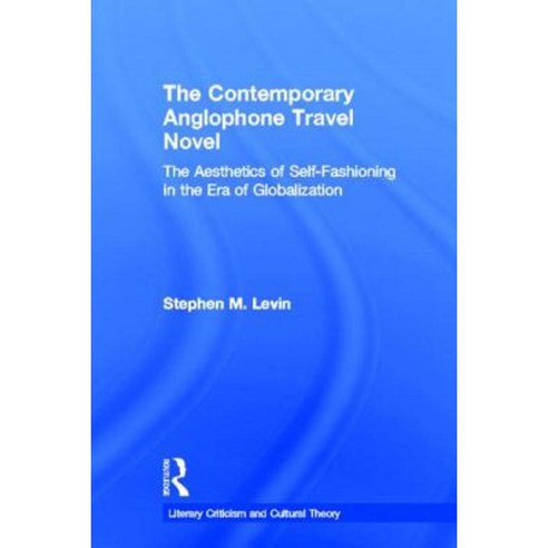 The Contemporary Anglophone Travel Novel: The Aesthetics of Self-Fashioning in the Era of Globalization Paperback, Routledge