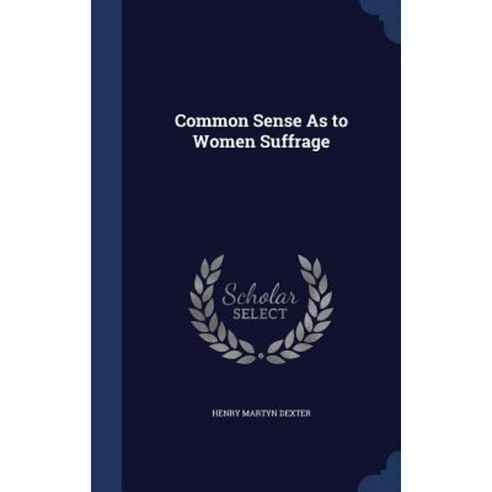 Common Sense as to Women Suffrage Hardcover, Sagwan Press