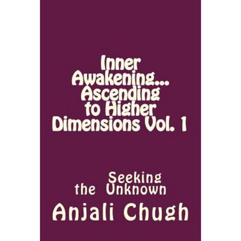 Inner Awakening...Ascending to Higher Dimensions Vol. 1: Seeking the Unknown Paperback, Createspace Independent Publishing Platform