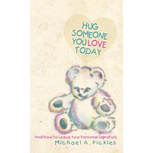 Hug Someone You Love Today: And How to Leave Your Personal Signature Hardcover, Trafford Publishing