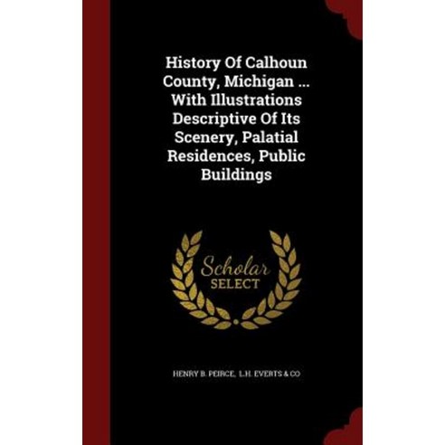 History of Calhoun County Michigan ... with Illustrations Descriptive ...