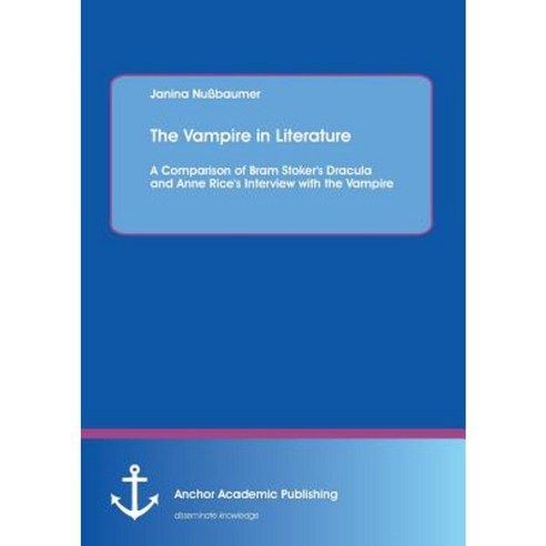 The Vampire in Literature: A Comparison of Bram Stoker''s Dracula and Anne Rice''s Interview with the Vampire Paperback, Anchor Academic Publishing