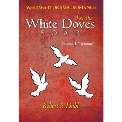Let the White Doves Soar: Volume I: Tyranny Paperback, Createspace Independent Publishing Platform