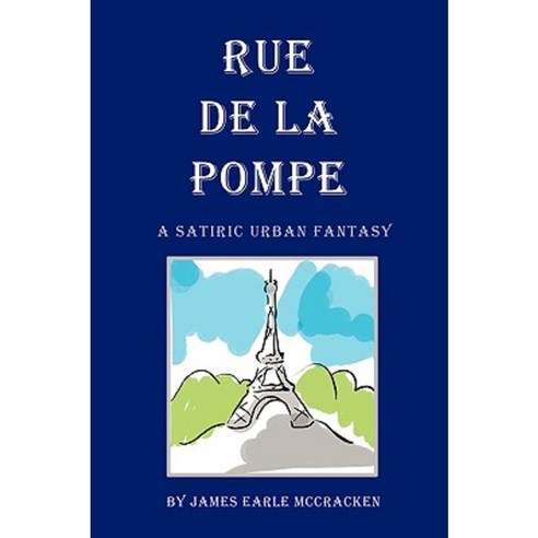 Rue de La Pompe: A Satiric Urban Fantasy Paperback, iUniverse