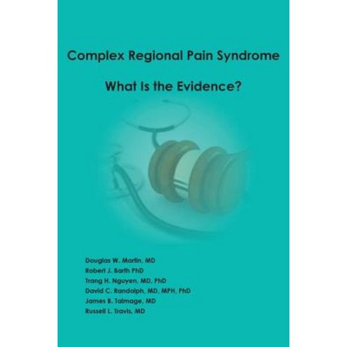 Complex Regional Pain Syndrome - What Is the Evidence? Paperback, Martin Occupational Medicine, PC