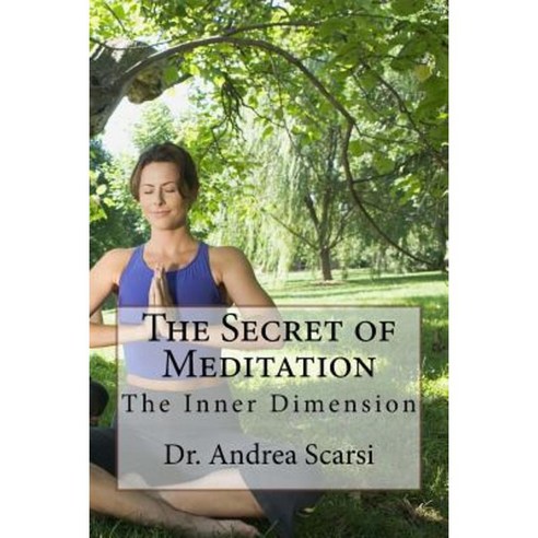 The Secret of Meditation: The Inner Dimension Paperback, Createspace Independent Publishing Platform