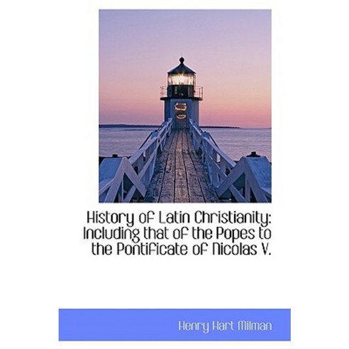 History of Latin Christianity: Including That of the Popes to the Pontificate of Nicolas V. Paperback, BiblioLife