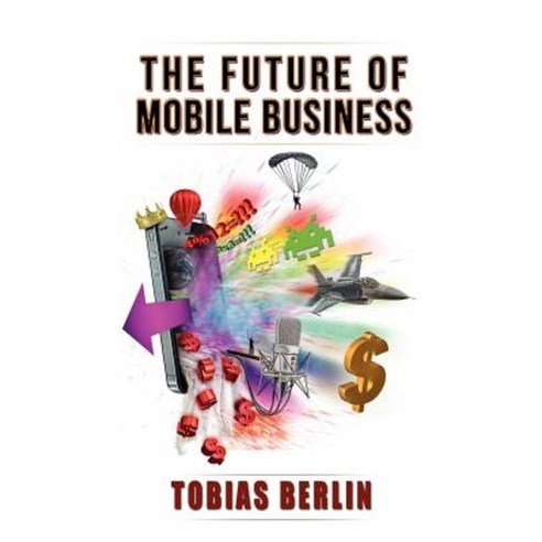 The Future of Mobile Business Paperback, Createspace