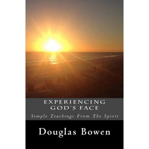 Experiencing God''s Face: Simple Teachings from the Spirit Paperback, Createspace