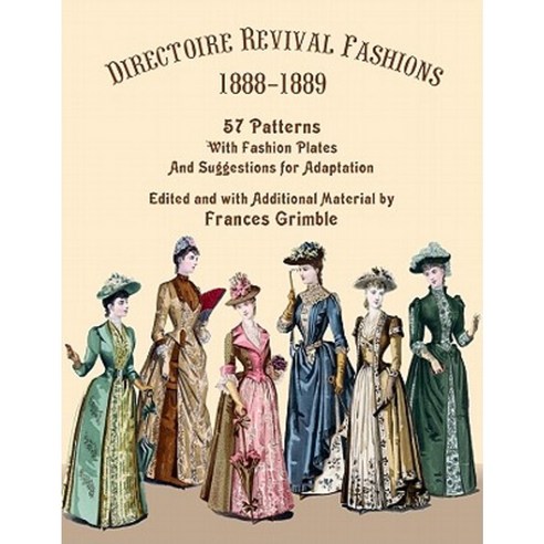 Directoire Revival Fashions 1888-1889: 57 Patterns with Fashion Plates and Suggestions for Adaptation Paperback, Lavolta Press