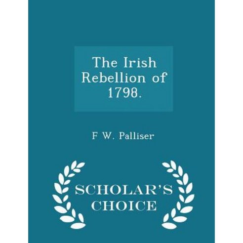 The Irish Rebellion of 1798. - Scholar''s Choice Edition Paperback