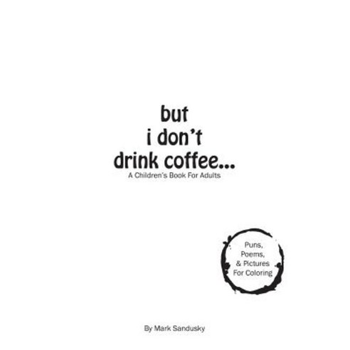 But I Don''t Drink Coffee...: A Children''s Book for Adults Paperback, Peer Through Media