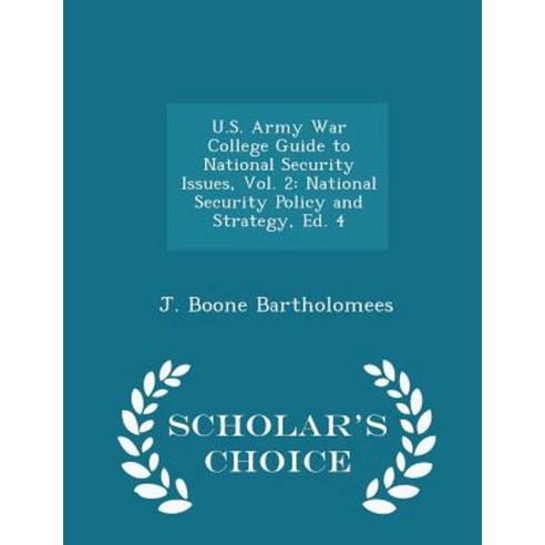 U.S. Army War College Guide to National Security Issues Vol. 2: National Security Policy and Strategy Ed. 4 - Scholar''s Choice Edition Paperback