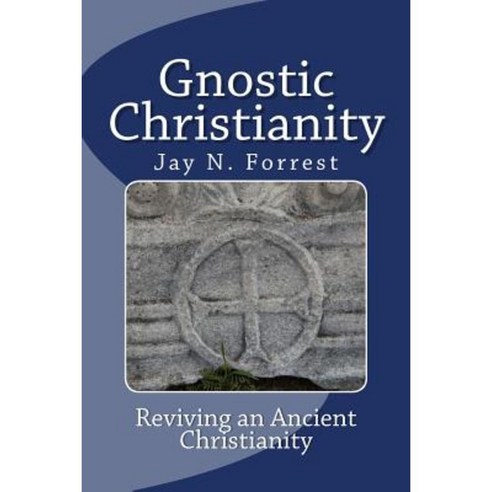 Gnostic Christianity: Reviving an Ancient Christianity Paperback, Createspace Independent Publishing Platform