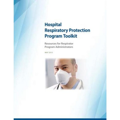 Hospital Respiratory Protection Program Toolkit: Resources for Respirator Program Administrators Paperback, Createspace