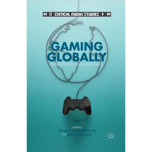 Gaming Globally: Production Play and Place Paperback, Palgrave MacMillan