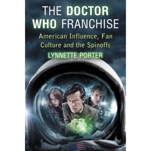The Doctor Who Franchise: American Influence Fan Culture and the Spinoffs Paperback, McFarland & Company