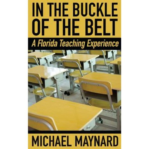 In the Buckle of the Belt: A Florida Teaching Experience Paperback, Createspace Independent Publishing Platform
