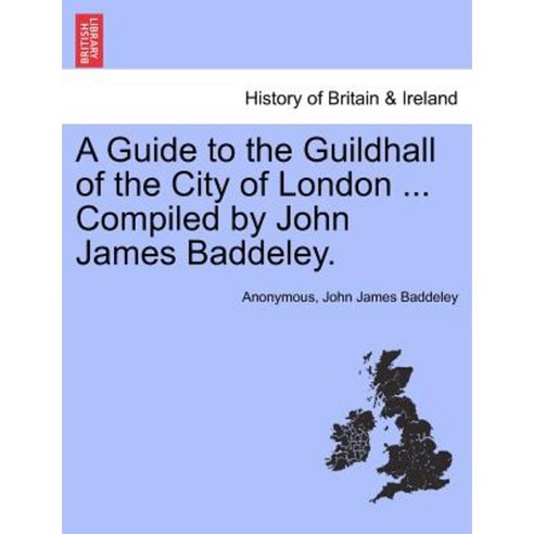 A Guide to the Guildhall of the City of London ... Compiled by John James Baddeley. Paperback, British Library, Historical Print Editions