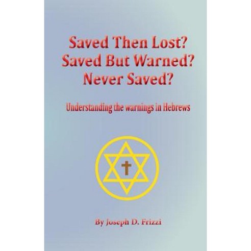 Saved Then Lost? Saved But Warned? Never Saved?: Understanding the Warnings in Hebrews Paperback, Createspace Independent Publishing Platform