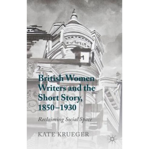 British Women Writers and the Short Story 1850-1930: Reclaiming Social Space Hardcover, Palgrave MacMillan