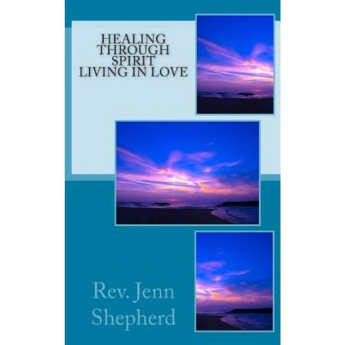 Healing Through Spirit * Living in Love Paperback, Createspace Independent Publishing Platform