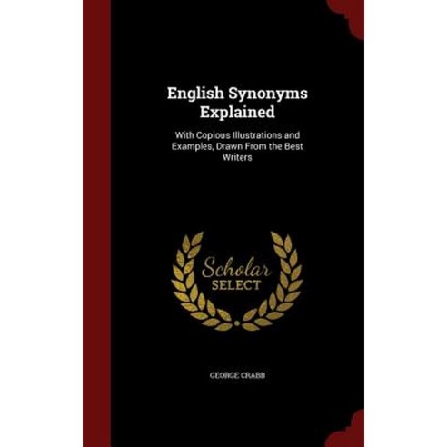 English Synonyms Explained: With Copious Illustrations and Examples Drawn from the Best Writers Hardcover, Andesite Press
