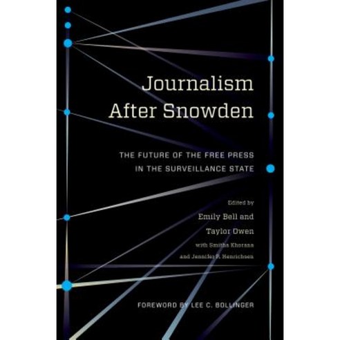 Journalism After Snowden: The Future of the Free Press in the Surveillance State Paperback, Columbia University Press