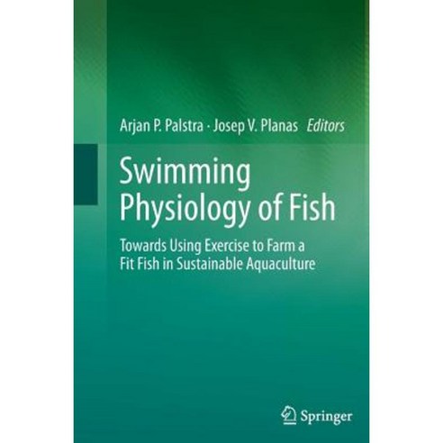 Swimming Physiology of Fish: Towards Using Exercise to Farm a Fit Fish in Sustainable Aquaculture Paperback, Springer