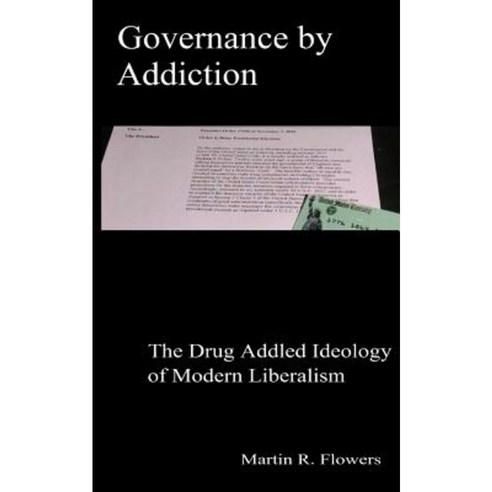 Governance by Addiction: The Drug Addled Ideology of Modern Liberalism Paperback, Createspace Independent Publishing Platform