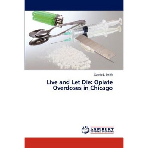 Live and Let Die: Opiate Overdoses in Chicago Paperback, LAP Lambert Academic Publishing