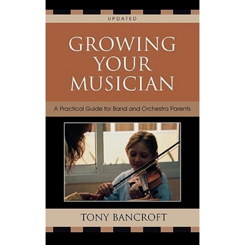 Growing Your Musician: A Practical Guide for Band and Orchestra Parents Hardcover, Rowman & Littlefield Education