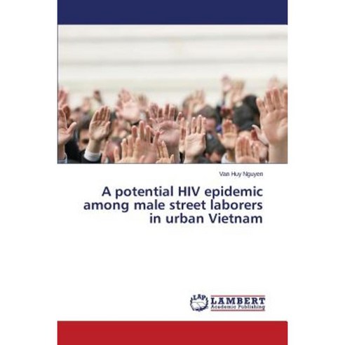 A Potential HIV Epidemic Among Male Street Laborers in Urban Vietnam Paperback, LAP Lambert Academic Publishing