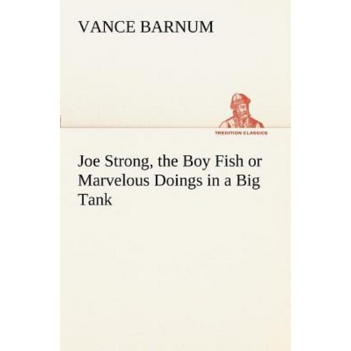 Joe Strong the Boy Fish or Marvelous Doings in a Big Tank Paperback, Tredition Classics