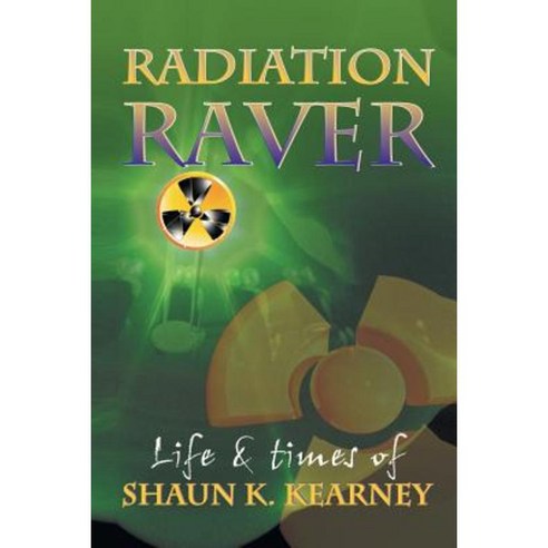 Radiation Raver: The Life & Times of Shaun Kearney Paperback, Xlibris Corporation