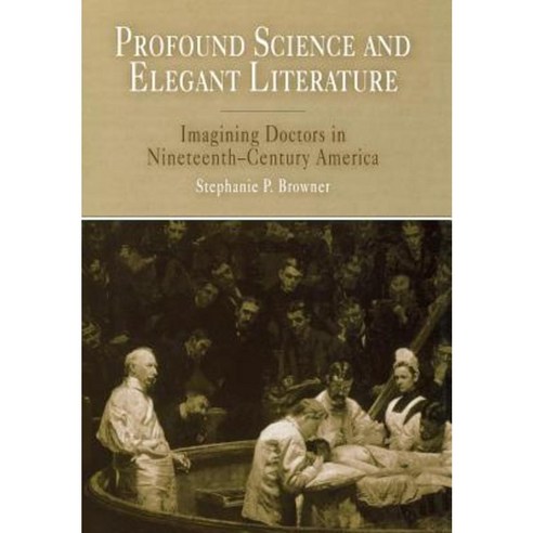 Profound Science and Elegant Literature: Imagining Doctors in Nineteenth-Century America Hardcover, University of Pennsylvania Press