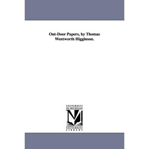 Out-Door Papers by Thomas Wentworth Higginson. Paperback, University of Michigan Library