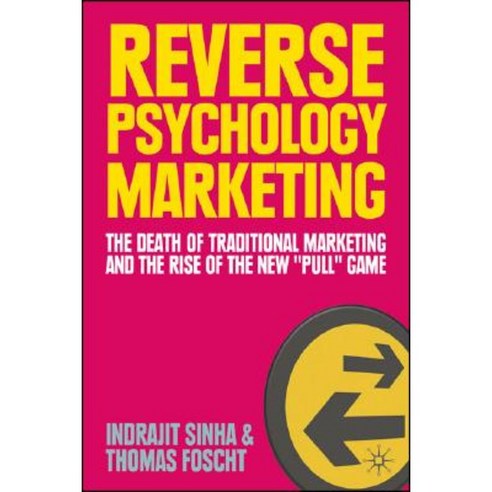 Reverse Psychology Marketing: The Death of Traditional Marketing and the Rise of the New "Pull" Game Hardcover, Palgrave MacMillan