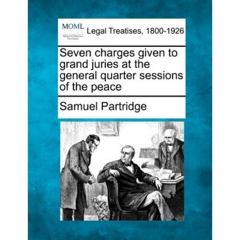 Seven Charges Given to Grand Juries at the General Quarter Sessions of the Peace Paperback, Gale, Making of Modern Law