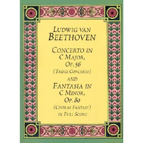 Concerto in C Major Op. 56 (Triple Concerto): And Fantasia in C Minor Op. 80 (Choral Fantasy) in Full Score Paperback, Dover Publications