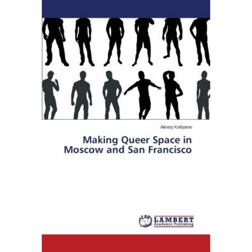 Making Queer Space in Moscow and San Francisco Paperback, LAP Lambert Academic Publishing