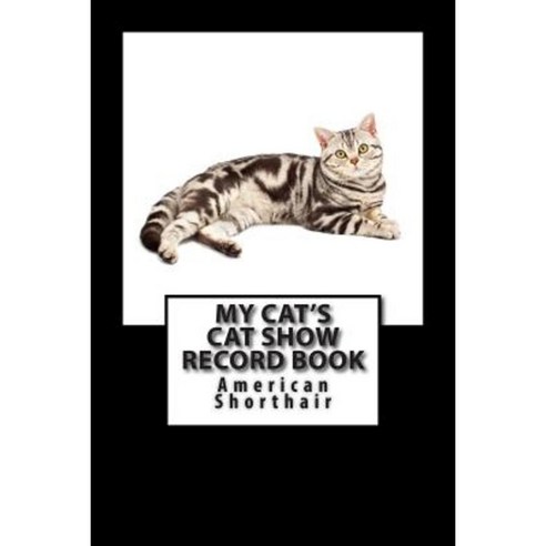 My Cat''s Cat Show Record Book: American Shorthair Paperback, Createspace Independent Publishing Platform