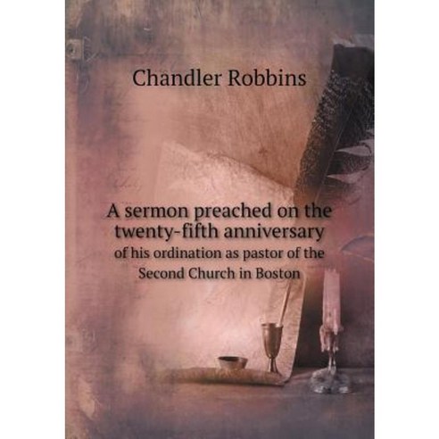 A Sermon Preached on the Twenty-Fifth Anniversary of His Ordination as Pastor of the Second Church in Boston Paperback, Book on Demand Ltd.