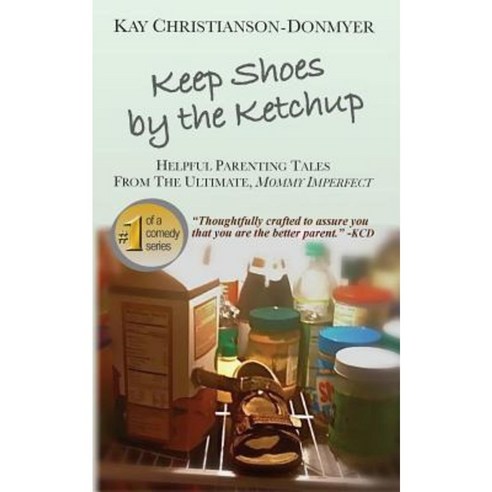 Keep Shoes by the Ketchup: Helpful Parenting Tales from the Ultimate Mommy Imperfect Paperback, Createspace Independent Publishing Platform