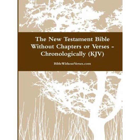 The New Testament Bible Without Chapters or Verses - Chronological (KJV) Paperback, Lulu.com
