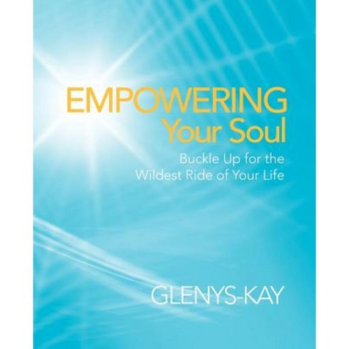 Empowering Your Soul: Buckle Up for the Wildest Ride of Your Life Paperback, Balboa Press