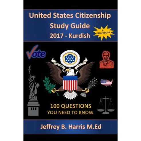 United States Citizenship Study Guide and Workbook - Kurdish: 100 Questions You Need to Know Paperback, Createspace Independent Publishing Platform
