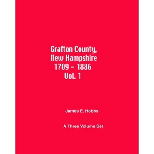 Grafton County New Hampshire 1709 - 1886 Vol. 1 Paperback, Createspace Independent Publishing Platform