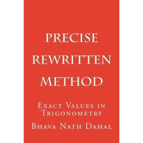 Precise- Rewritten: Exact Values in Trigonometry Paperback, Createspace Independent Publishing Platform